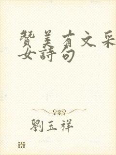 赞美有文采的才女诗句