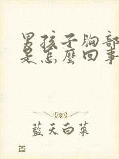 男孩子胸部发育是怎么回事