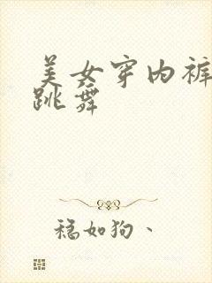 美女穿内裤内衣跳舞