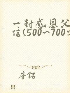 一封感恩父母的信(500~700字)