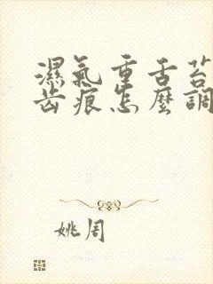 湿气重舌苔白有齿痕怎么调理