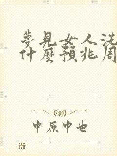 梦见女人洗澡是什么预兆周公解梦