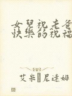 女儿祝老爸生日快乐的祝福语