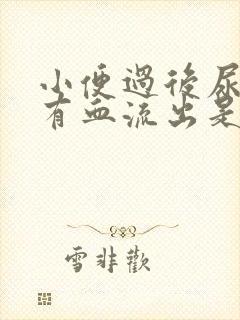 小便过后尿道口有血流出是怎么回事?