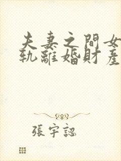 夫妻之间女方出轨离婚财产如何分割