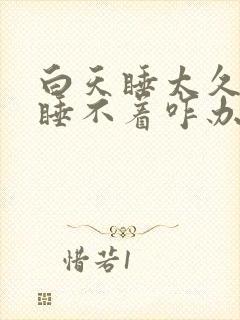 白天睡太久晚上睡不着咋办