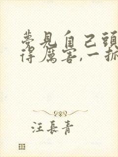 梦见自己头发掉得厉害,一抓一大把的掉