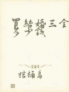 买结婚三金大概多少钱