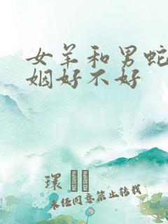 女羊和男蛇配婚姻好不好