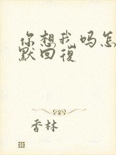 你想我吗怎么幽默回复