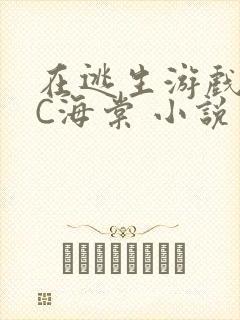 在逃生游戏里挨C海棠 小说