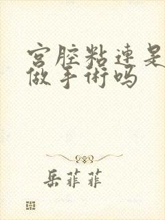 宫腔粘连是必须做手术吗