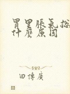 胃里胀气总打嗝什么原因