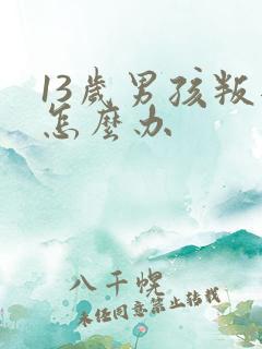 13岁男孩叛逆怎么办