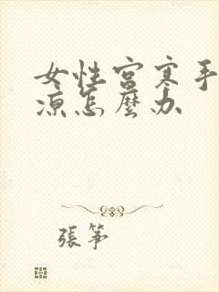 女性宫寒手脚冰凉怎么办