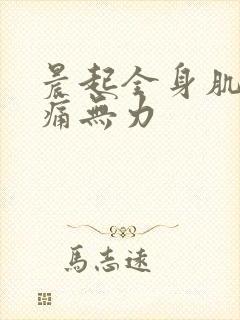 晨起全身肌肉酸痛无力