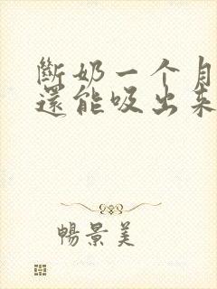 断奶一个月宝宝还能吸出来吗