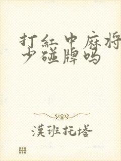 打红中麻将尽量少碰牌吗