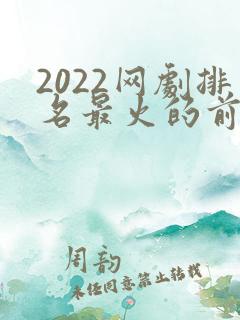 2022网剧排名最火的前十位