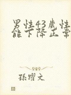 男性43岁性功能下降正常吗