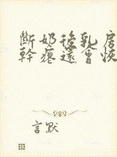 断奶后乳房变的干瘪还会恢复吗