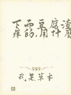 下面豆腐渣还痒痒的,用什么药