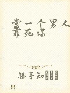 当一个男人说想靠死你