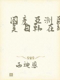 国产 亚洲 欧美 日韩 在线