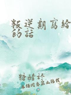 叛逆期写给父母的话