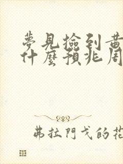 梦见捡到黄金了什么预兆周公解梦