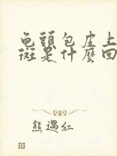 龟头包皮上有红斑是什么回事