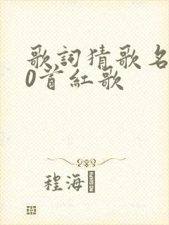 歌词猜歌名100首红歌