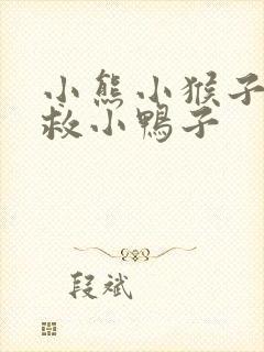 小熊小猴子大象救小鸭子