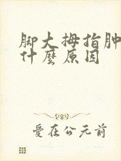 脚大拇指肿了是什么原因