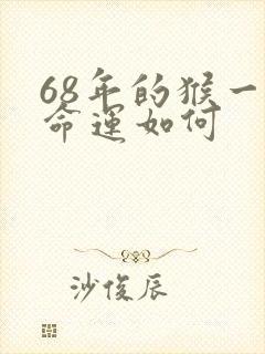 68年的猴一生命运如何