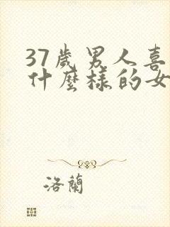 37岁男人喜欢什么样的女人