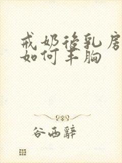 戒奶后乳房干瘪如何丰胸