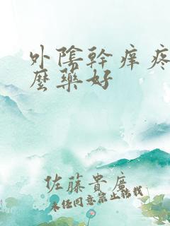 外阴干痒疼用什么药好