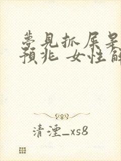 梦见抓屎是什么预兆 女性解梦