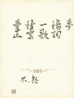 爱情一场梦原唱正云歌词