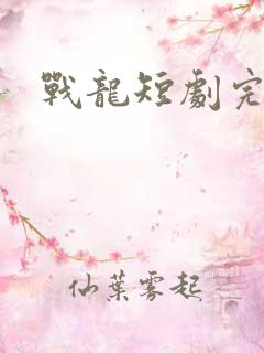 战龙短剧完整版