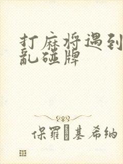 打麻将遇到下家乱碰牌