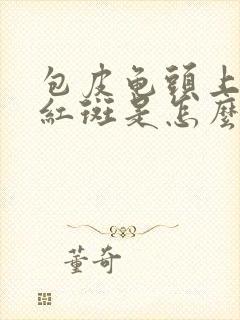 包皮龟头上有小红斑是怎么回事