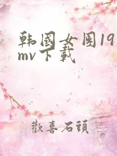 韩国女团19禁mv下载
