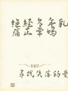 绝经多年乳房胀痛正常吗