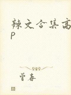 辣文合集高hnp