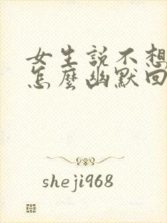 女生说不想出去怎么幽默回复