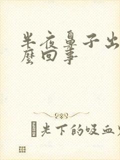 半夜鼻子出血怎么回事