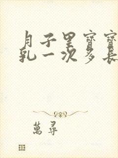 月子里宝宝吃母乳一次多长时间合适