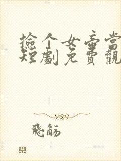 捡个女帝当老婆短剧免费观看